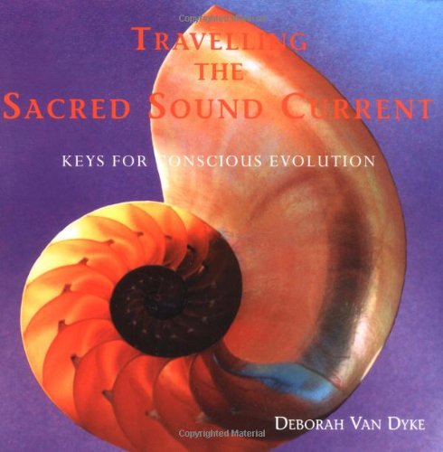 Read Travelling the Sacred Sound Current: Keys for Conscious Evolution, written by Deborah Van Dyke; Crystal Voices