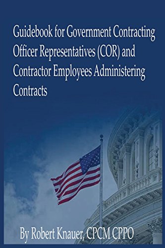 Read Guidebook for Contracting Officer Representatives and Contractor Employees, written by Mr. Robert Kurt Knauer CPCM CPPO