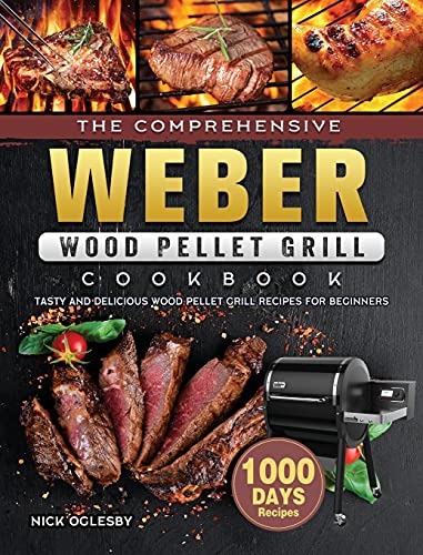 Read The Comprehensive Weber Wood Pellet Grill Cookbook: 1000-Day Tasty And Delicious Wood Pellet Grill Recipes For Beginners, written by Nick Oglesby Read The Comprehensive Weber Wood Pellet Grill Cookbook: 1000-Day Tasty And Delicious Wood Pellet Grill Recipes For Beginners, written by Nick Oglesby