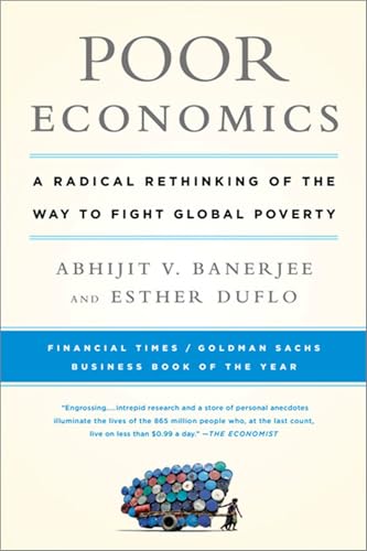 Read Poor Economics: A Radical Rethinking of the Way to Fight Global Poverty, written by Abhijit V. Banerjee; Esther Duflo