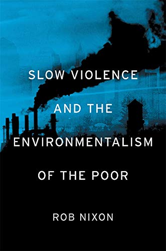 Read Slow Violence and the Environmentalism of the Poor, written by Rob Nixon Read Slow Violence and the Environmentalism of the Poor, written by Rob Nixon