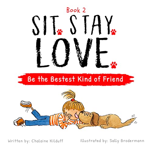Read Sit. Stay. Love. Be the Bestest Kind of Friend, written by Chalaine Kilduff