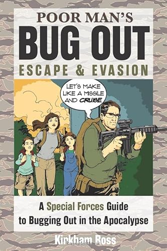 Read Poor Man's Bug Out, Escape and Evasion: A Special Forces Guide to Bugging Out in the Apocalypse (ReadyMan Info-comics), written by Kirkham Ross Read Poor Man's Bug Out, Escape and Evasion: A Special Forces Guide to Bugging Out in the Apocalypse (ReadyMan Info-comics), written by Kirkham Ross