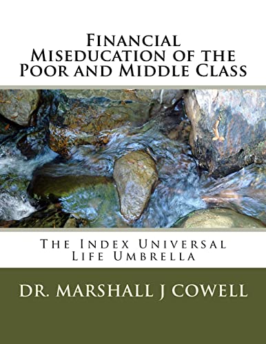 Read Financial Miseducation of the Poor and Middle Class: The Index Universal Life Umbrella, written by Dr. Marshall James Cowell Read Financial Miseducation of the Poor and Middle Class: The Index Universal Life Umbrella, written by Dr. Marshall James Cowell