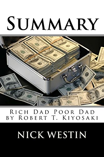 Read Summary: Rich Dad Poor Dad by Robert T. Kiyosaki, written by Nick Westin Read Summary: Rich Dad Poor Dad by Robert T. Kiyosaki, written by Nick Westin
