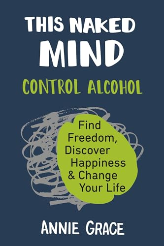 Read This Naked Mind: Control Alcohol, Find Freedom, Discover Happiness & Change Your Life, written by Annie Grace