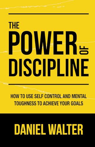 Read The Power of Discipline: How to Use Self Control and Mental Toughness to Achieve Your Goals, written by Daniel Walter Read The Power of Discipline: How to Use Self Control and Mental Toughness to Achieve Your Goals, written by Daniel Walter