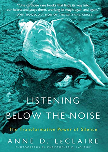 Read Listening Below the Noise: The Transformative Power of Silence, written by Anne D. LeClaire Read Listening Below the Noise: The Transformative Power of Silence, written by Anne D. LeClaire