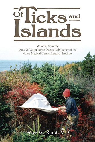 Read Of Ticks and Islands: Memoirs from the Lyme and Vector-borne Disease Laboratory of the Maine Medical Center Research Institute, written by Peter W. Rand MD Read Of Ticks and Islands: Memoirs from the Lyme and Vector-borne Disease Laboratory of the Maine Medical Center Research Institute, written by Peter W. Rand MD
