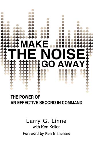 Read Make The Noise Go Away: The Power Of An Effective Second-In-Command, written by Larry G. Linne Read Make The Noise Go Away: The Power Of An Effective Second-In-Command, written by Larry G. Linne