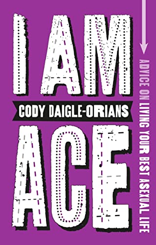 Read I Am Ace: Advice on Living Your Best Asexual Life, written by Cody Daigle-Orians