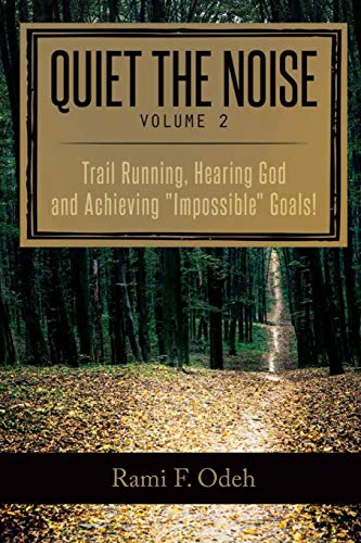 Read Quiet The Noise: Trail Running, Hearing God and Achieving "Impossible" Goals!, written by Rami F Odeh Read Quiet The Noise: Trail Running, Hearing God and Achieving "Impossible" Goals!, written by Rami F Odeh