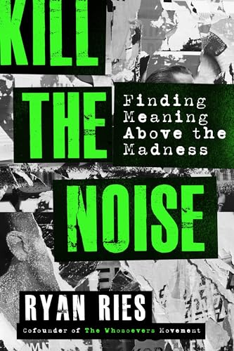 Read Kill the Noise: Finding Meaning Above the Madness, written by Ryan Ries Read Kill the Noise: Finding Meaning Above the Madness, written by Ryan Ries