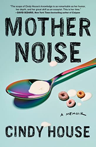 Read Mother Noise: A Memoir, written by Cindy House Read Mother Noise: A Memoir, written by Cindy House