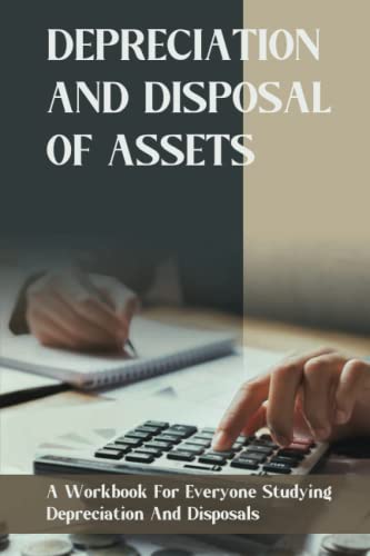 Read Depreciation And Disposal Of Assets: A Workbook For Everyone Studying Depreciation And Disposals, written by Sheldon Kneefe