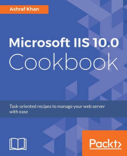 Read Microsoft IIS 10.0 Cookbook: Task-oriented recipes to manage your web server with ease, written by Ashraf Khan