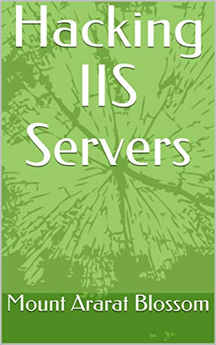 Read Hacking IIS Servers, written by Mount Ararat Blossom