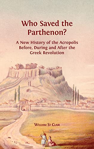 Read Who Saved the Parthenon?: A New History of the Acropolis Before, During and After the Greek Revolution, written by William St Clair