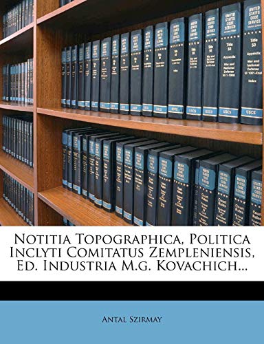 Read Notitia Topographica, Politica Inclyti Comitatus Zempleniensis, Ed. Industria M.g. Kovachich..., written by Antal Szirmay