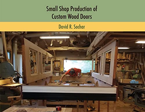 Read Small Shop Production of Custom Wood Doors, written by Sochar, David, R