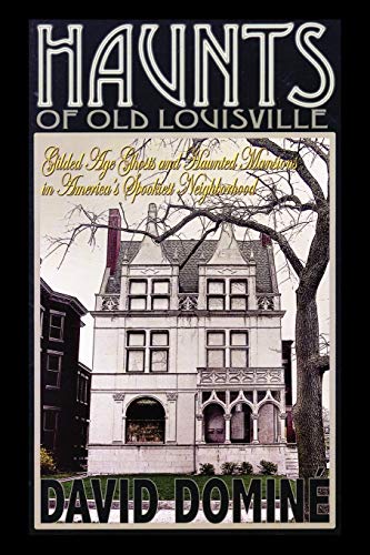 Read Haunts of Old Louisville: Gilded Age Ghosts and Haunted Mansions in America's Spookiest Neighborhood, written by David Domine