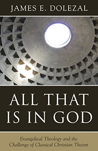 Read All That Is in God: Evangelical Theology and the Challenge of Classical Christian Theism, written by James E. Dolezal