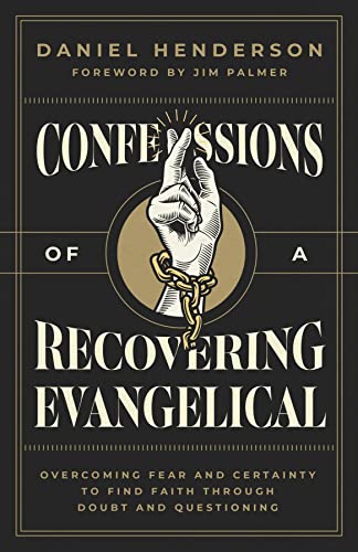 Read Confessions of a Recovering Evangelical: Overcoming Fear and Certainty to Find Faith Through Doubt and Questioning, written by Daniel Henderson