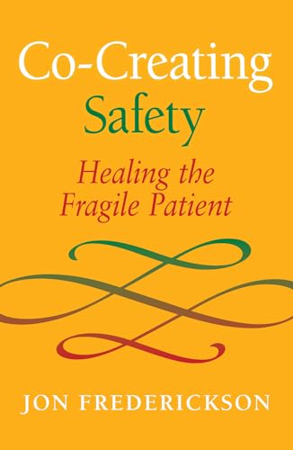 Read Co-Creating Safety: Healing the Fragile Patient, written by Jon Frederickson Read Co-Creating Safety: Healing the Fragile Patient, written by Jon Frederickson