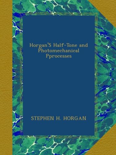 Read Horgan'S Half-Tone and Photomechanical Pprocesses, written by STEPHEN H. HORGAN