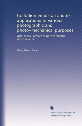 Read Collodion emulsion and its applications to various photographic and photo-mechanical purposes: with special reference to trichromatic process work, written by Henry Oscar. Klein