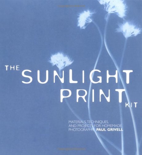 Read The Sunlight Print Kit: Materials, Techniques, and Projects for Homemade Photography, written by Paul Grivell