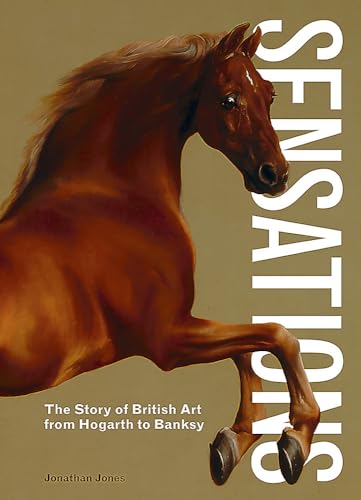 Read Sensations: The Story of British Art from Hogarth to Banksy, written by Jonathan Jones