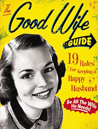 Read The Good Wife Guide: 19 Rules for Keeping a Happy Husband, written by Ladies' Homemaker Monthly
