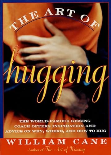 Read The Art of Hugging: The World-Famous Kissing Coach Offers Inspiration and Advice on Why, Where, and How to Hug, written by William Cane
