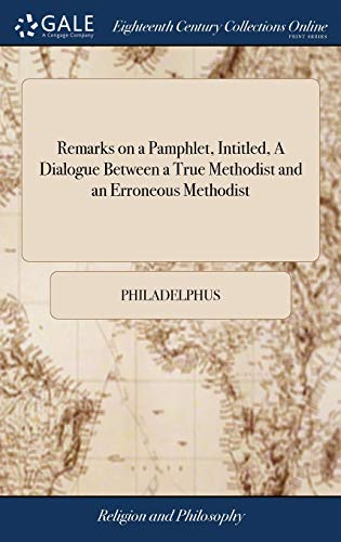 Read Remarks on a Pamphlet, Intitled, A Dialogue Between a True Methodist and an Erroneous Methodist, written by Philadelphus