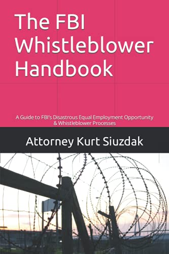 Read The FBI Whistleblower Handbook: A Guide to Fighting Retaliation In the FBI's Disastrous Equal Employment Opportunity & Whistleblower Process, written by Kurt Siuzdak Read The FBI Whistleblower Handbook: A Guide to Fighting Retaliation In the FBI's Disastrous Equal Employment Opportunity & Whistleblower Process, written by Kurt Siuzdak