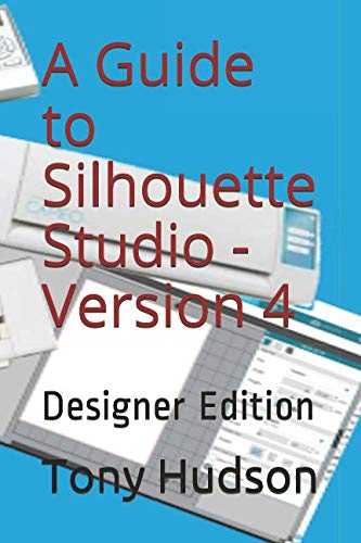 Read A Guide to Silhouette Studio -Version 4: Designer Edition, written by Tony Hudson; Tony Hudson