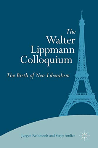 Read The Walter Lippmann Colloquium: The Birth of Neo-Liberalism, written by Jurgen Reinhoudt; Serge Audier
