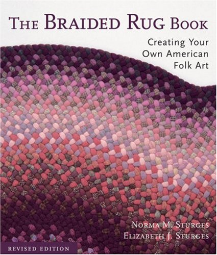 Read The Braided Rug Book: Creating Your Own American Folk Art, written by Norma M. Sturges; Elizabeth J. Sturges