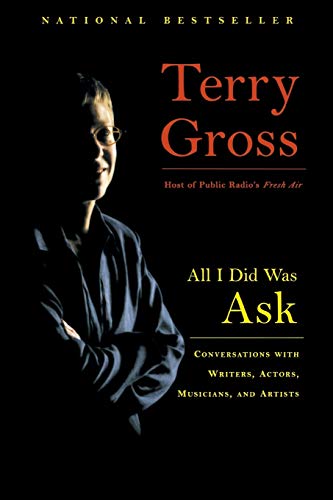 Read All I Did Was Ask: Conversations with Writers, Actors, Musicians, and Artists, written by Terry Gross