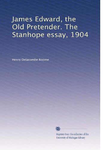 Read James Edward, the Old Pretender. The Stanhope essay, 1904, written by Henry Delacombe Roome