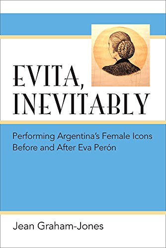 Read Evita, Inevitably: Performing Argentina's Female Icons Before and After Eva Perón, written by Jean Graham-Jones