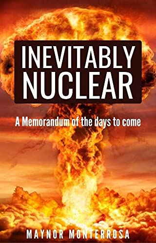 Read INEVITABLY NUCLEAR : A memorandum of the days to come, written by Maynor Monterrosa