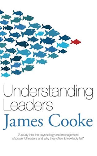 Read Understanding Leaders: A study into the psychology and management of powerful leaders & why they often and inevitably fail., written by James Cooke