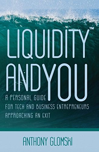 Read Liquidity and You: A Personal Guide for Tech and Business Entrepreneurs Approaching an Exit, written by Anthony Glomski