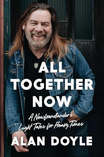 Read All Together Now: A Newfoundlander's Light Tales for Heavy Times, written by Alan Doyle