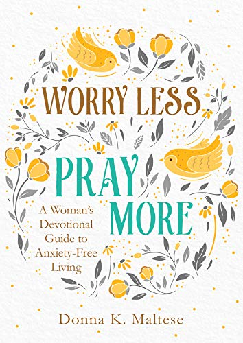 Read Worry Less, Pray More: A Woman's Devotional Guide to Anxiety-Free Living, written by Donna K. Maltese Read Worry Less, Pray More: A Woman's Devotional Guide to Anxiety-Free Living, written by Donna K. Maltese