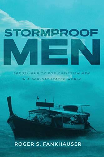 Read Stormproof Men: Sexual Purity for Christian Men in a Sex-Saturated World, written by Roger S Fankhauser
