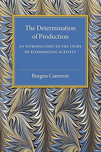 Read The Determination of Production: An Introduction to the Study of Economizing Activity, written by Burgess Cameron