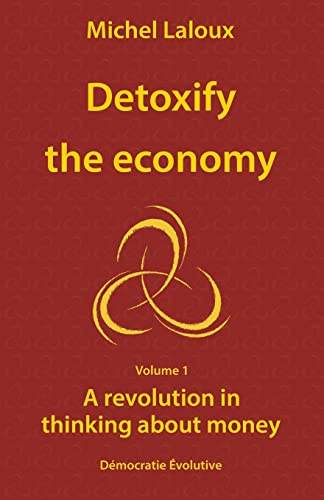 Read Detoxify the economy: A revolution in thinking about money, written by Michel Laloux